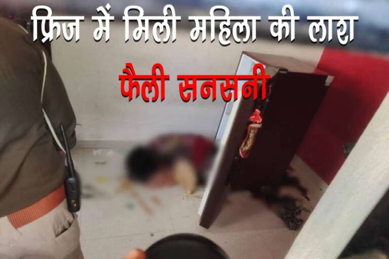 फ्रिज में महिला का शव मिलने से फैली सनसनी, बिजली गई तो फैली दुर्गंध तब पता लगा